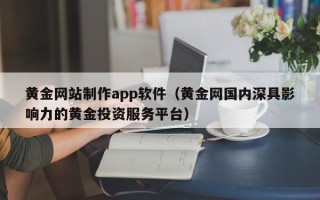 台州黄金网站制作app软件（黄金网国内深具影响力的黄金投资服务平台）