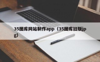 台州35图库网站制作app（35图库旧版jpg）
