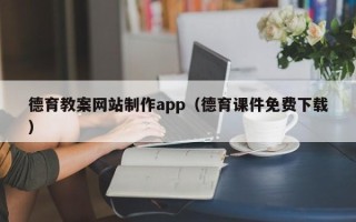 台州德育教案网站制作app（德育课件免费下载）