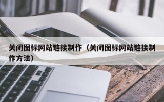 台州关闭图标网站链接制作（关闭图标网站链接制作方法）