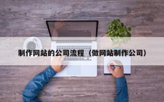 台州制作网站的公司流程（做网站制作公司）